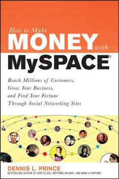 Paperback How to Make Money on Myspace: Reach Millions of Customers, Grow Your Business, and Find Your Fortune Through Social Networking Sites Book