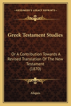 Paperback Greek Testament Studies: Or A Contribution Towards A Revised Translation Of The New Testament (1870) Book