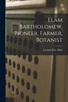 Paperback Elam Bartholomew, Pioneer, Farmer, Botanist Book