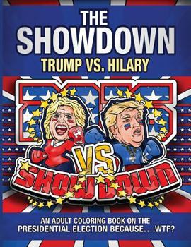 Paperback The Showdown: Trump vs. Hilary: An Adult Coloring Book on the Presidential Election Because....WTF? Book