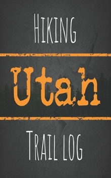 Hiking Utah trail log: Record your favorite outdoor hikes in the state of Utah, 5 x 8 travel size