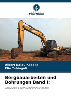 Bergbauarbeiten und Bohrungen Band I:: Thesaurus, Gegenstand und Methoden