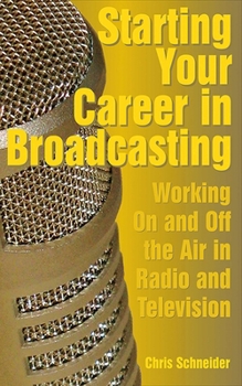 Paperback Starting Your Career in Broadcasting: Working on and Off the Air in Radio and Television Book