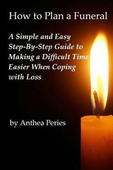 Paperback How to Plan a Funeral: A Simple and Easy Step-By-Step Guide to Making a Difficult Time Easier When Coping with Loss Book