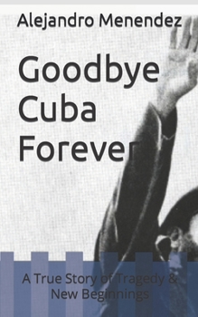 Paperback Goodbye Cuba Forever: A True Story of Tragedy & New Beginnings Book