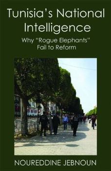 Paperback Tunisia's National Intelligence: Why "Rogue Elephants" Fail to Reform Book