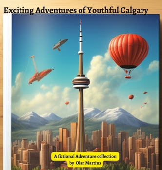 Hardcover Exciting Adventures of Youthful Calgary: A Kids book of Calgary Book