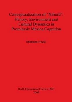 Paperback Conceptualization of 'Xihuitl': History Environment and Cultural Dynamics in Postclassic Mexica Cognition Book