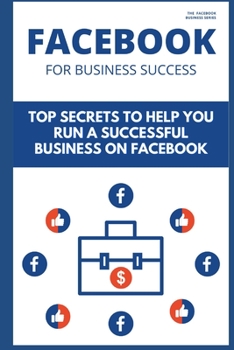 Paperback Facebook for Business Success: Top Secrets to Help You Run a Successful Business on Facebook Book