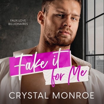 Fake It for Me - Book  of the Faux Love Billionaires