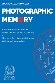 Paperback Photographic Memory: Basic and Advanced Memory Techniques to Improve Your Memory - Mnemonic Techniques and Strategies to Enhance Memorizati Book