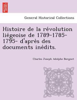Paperback Histoire de la révolution liégeoise de 1789-1785-1795- d'après des documents inédits. [French] Book