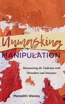 Hardcover Unmasking Manipulation: Maneuvering the Undertow with Shrewdness and Innocence Book