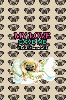 My Love Gave Me This Journal: Valentine Day Gift for Girlfriend Boyfriend Mom Dad Son Daughter or Someone You Love | Dog Cute Puppy Cover