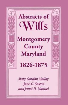 Paperback Abstracts of Wills Montgomery County, Maryland, 1826-1875 Book