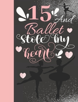 15 And Ballet Stole My Heart: Ballerina College Ruled Composition Writing School Notebook To Take Teachers Notes - Gift For On Point Teen Girls