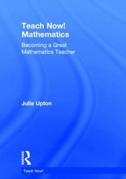 Hardcover Teach Now! Mathematics: Becoming a Great Mathematics Teacher Book