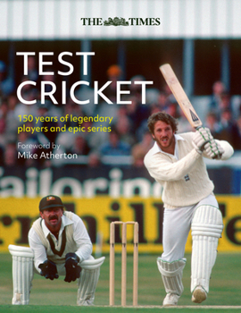The Times Test Cricket: 150 years of legendary players and epic series