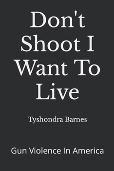 Paperback Don't Shoot I Want To Live: Gun Violence In America Book
