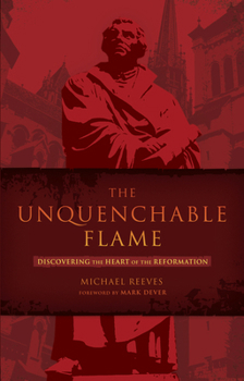 Paperback The Unquenchable Flame: Discovering the Heart of the Reformation Book