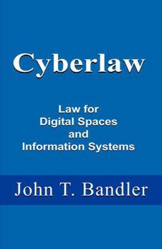 Cyberlaw: Law for Digital Spaces and Information Systems