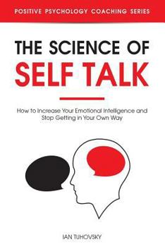 Paperback The Science of Self Talk: How to Increase Your Emotional Intelligence and Stop Getting in Your Own Way Book