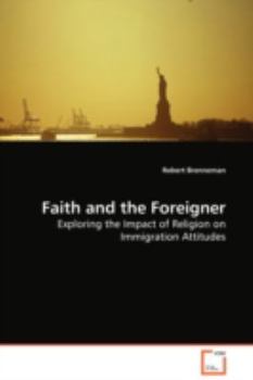 Paperback Faith and the Foreigner - Exploring the Impact of Religion on Immigration Attitudes Book