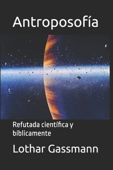 Antroposofía: Refutada científica y bíblicamente (Spanish Edition)