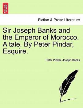 Paperback Sir Joseph Banks and the Emperor of Morocco. a Tale. by Peter Pindar, Esquire. Book