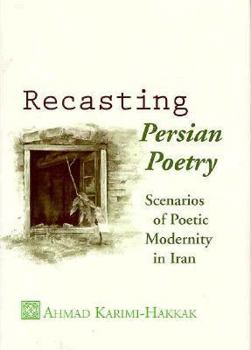 Hardcover Recasting Persian Poetry: Scenarios of Poetic Modernity in Iran Book
