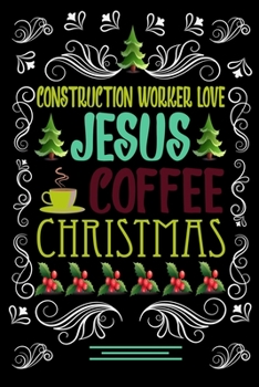 CONSTRUCTION WORKER LOVE JESUS COFFEE CHRISTMAS Blank Line journal: Christmas Coffee journal & notebook |   Diary / Christmas & Coffee Lover Gift | Gift for CONSTRUCTION WORKER |