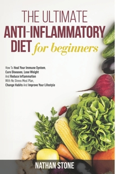 Paperback The Ultimate Anti-Inflammatory Diet For Beginners: How To Heal Your Immune System, Cure Diseases, Lose Weight And Reduce Inflammation With No Stress M Book