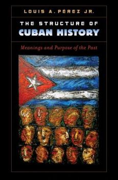 Hardcover The Structure of Cuban History: Meanings and Purpose of the Past Book