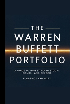 The Warren Buffett Portfolio: A Guide to Investing in Stocks, Bonds, and Beyond: A Guide to Investing in Stocks, Bonds, and Beyond