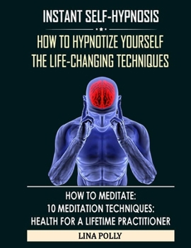 Paperback Instant Self-hypnosis: How To Hypnotize Yourself: The Life-changing Techniques: How To Meditate: 10 Meditation Techniques: Health For A Lifet Book