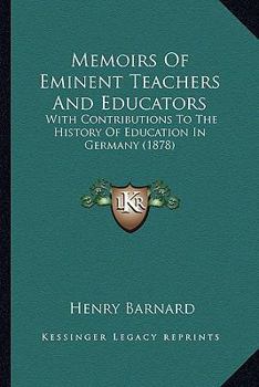 Paperback Memoirs Of Eminent Teachers And Educators: With Contributions To The History Of Education In Germany (1878) Book