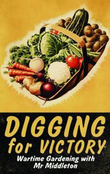 Hardcover Digging for Victory: Wartime Gardening with MR Middleton Book