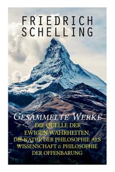 Paperback Gesammelte Werke: Die Quelle der ewigen Wahrheiten, Die Natur der Philosophie als Wissenschaft & Philosophie der Offenbarung Book