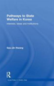 Hardcover Pathways to State Welfare in Korea: Interests, Ideas and Institutions Book