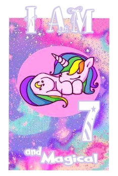 I am 7 and Magical: Unicorn Journal A Happy Birthday 7 Years Old Unicorn Journal Notebook for Kids, Birthday Unicorn Journal for Girls / 7 Year Old Birthday Gift for Girls!