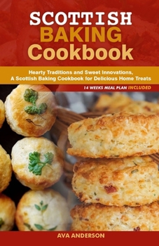 Paperback Scottish Baking Cookbook: Hearty Traditions and Sweet Innovations, A Scottish Baking Cookbook for Delicious Home Treats Book