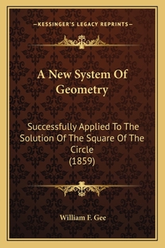 Paperback A New System Of Geometry: Successfully Applied To The Solution Of The Square Of The Circle (1859) Book
