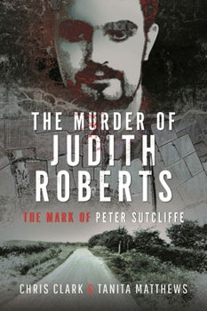 Hardcover The Murder of Judith Roberts: The Mark of Peter Sutcliffe Book