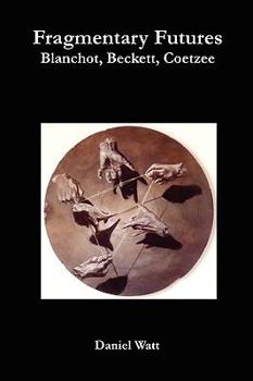 Paperback Fragmentary Futures: Blanchot, Beckett, Coetzee Book