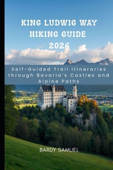 Paperback King Ludwig Way Hiking Guide 2026: Self-Guided Trail Itineraries through Bavaria's Castles and Alpine Paths Book
