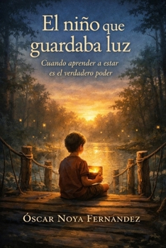 EL NIÑO QUE GUARDABA LUZ: Cuando aprender a estar es el verdadero poder (Spanish Edition)