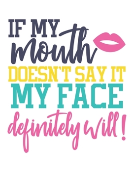 Paperback If My Mouth Doesn't Say It My Face Funny Notebook: Vol. 3 Funny Quotes Notebook Is A Perfect Gift For Family Friends Co-workers And You're Loved Once Book