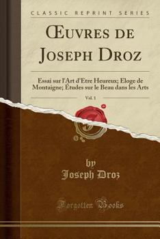 Paperback Oeuvres de Joseph Droz, Vol. 1: Essai Sur l'Art d'?tre Heureux; ?loge de Montaigne; ?tudes Sur Le Beau Dans Les Arts (Classic Reprint) [French] Book