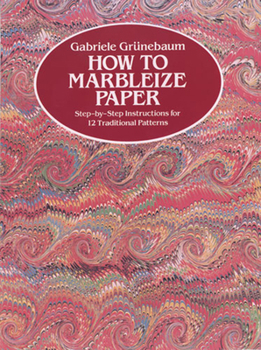 Paperback How to Marbleize Paper: Step-By-Step Instructions for 12 Traditional Patterns Book