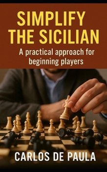 Paperback Simplify the Sicilian: A practical approach for beginning players Book